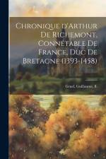 Chronique d'Arthur de Richemont, connétable de France, duc de Bretagne (1393-1458) af Guillaume Gruel