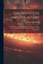The Dovecote and the Aviary: Being Sketches of the Natural History of Pigeons and Other Domestic Birds in a Captive State: With Hints for Their Man af Edmund Saul Dixon