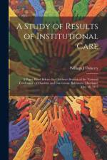 A Study of Results of Institutional Care; a Paper Read Before the Children's Section of the National Conference of Charities and Correction, Baltimore af William J. Doherty