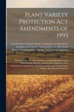 Plant Variety Protection Act Amendments of 1993: Hearing Before the Subcommittee on Agricultural Research, Conservation, Forestry, and General Legisla af United States Congress Senate Comm
