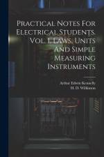 Practical Notes For Electrical Students. Vol. I. Laws, Units And Simple Measuring Instruments af Arthur Edwin Kennelly