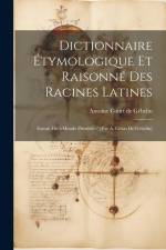 Dictionnaire Étymologique Et Raisonné Des Racines Latines: Extrait Du ±monde Primitif / [par A. Court De Gébelin] af Antoine Court de Gebelin