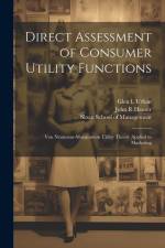Direct Assessment of Consumer Utility Functions: Von Neumann-Morgenstern Utility Theory Applied to Marketing af John R. Hauser