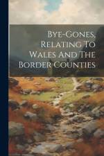 Bye-gones, Relating To Wales And The Border Counties af Anonymous