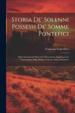 Storia de' solenni possessi de' somme pontefici: Detti anticamente processi o processioni, dopo la loro coronazione dalla Basilica Vaticana alla Later af Francesco Cancellieri