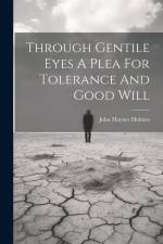 Through Gentile Eyes A Plea For Tolerance And Good Will af John Haynes Holmes