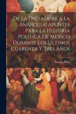 De la dictadura a la anarquia! Apuntes para la historia politica de Mexico durante los ultimos cuarenta y tres años af Ramon Prida