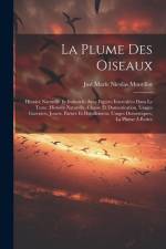 La plume des oiseaux: Histoire naturelle et industrie, avec figures intercalées dans le texte: histoire naturelle, chasse et domestication, af Just Marie Nicolas Montillot