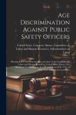 Age Discrimination Against Public Safety Officers: Hearing Before the Subcommittee on Labor of the Committee on Labor and Human Resources, United Stat af United States Congress Senate Comm