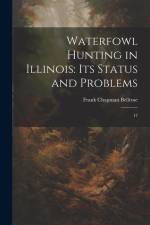 Waterfowl Hunting in Illinois: Its Status and Problems: 17 af Frank Chapman Bellrose