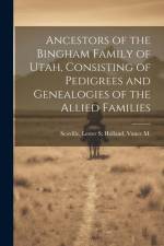 Ancestors of the Bingham Family of Utah, Consisting of Pedigrees and Genealogies of the Allied Families af Lester S. Holland Scoville