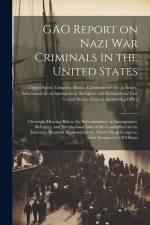 GAO Report on Nazi war Criminals in the United States af United States Congress House Commi