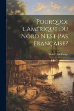Pourquoi l'Amérique du Nord n'est pas française? af Emile Lonchampt