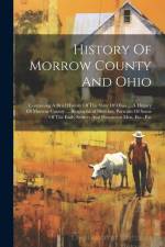 History Of Morrow County And Ohio: Containing A Brief History Of The State Of Ohio ... A History Of Morrow County ... Biographical Sketches, Portraits af Anonymous