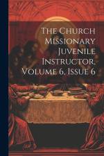 The Church Missionary Juvenile Instructor, Volume 6, Issue 6 af Anonymous