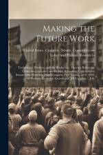 Making the Future Work: Technology, Workers, and the Workplace: Hearing Before the Committee on Labor and Human Resources, United States Senat af United States Congress Senate Comm