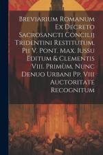 Breviarium Romanum Ex Decreto Sacrosancti Concilij Tridentini Restitutum, Pii V. Pont. Max. Iussu Editum & Clementis Viii. Primùm, Nunc Denuo Urbani P af Anonymous