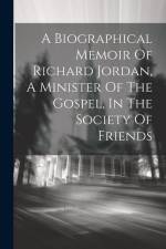 A Biographical Memoir Of Richard Jordan, A Minister Of The Gospel, In The Society Of Friends af Anonymous