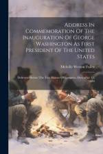 Address In Commemoration Of The Inauguration Of George Washington As First President Of The United States: Delivered Before The Two Houses Of Congress af Melville Weston Fuller