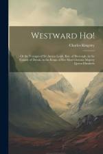 Westward ho!: Or the Voyages of Sir Amyas Leigh, knt. of Burrough, in the County of Devon, in the Reign of Her Most Glorious Majesty af Charles Kingsley