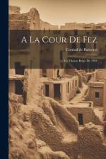 A La Cour De Fez: La Mission Belge De 1904 af Conrad De Buisseret