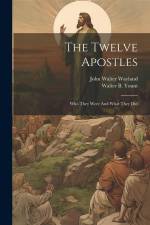 The Twelve Apostles: Who They Were And What They Did af John Walter Wayland
