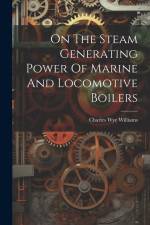 On The Steam Generating Power Of Marine And Locomotive Boilers af Charles Wye Williams