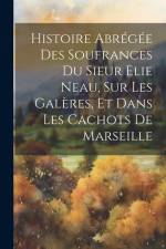 Histoire Abrégée Des Soufrances Du Sieur Elie Neau, Sur Les Galères, Et Dans Les Cachots De Marseille af Anonymous