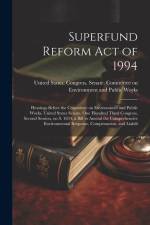 Superfund Reform Act of 1994: Hearings Before the Committee on Environment and Public Works, United States Senate, One Hundred Third Congress, Secon af United States Congress Senate Comm