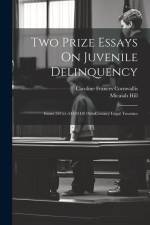 Two Prize Essays On Juvenile Delinquency: Issues 54155-54159 Of 19th-century Legal Treatises af Micaiah Hill