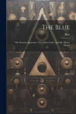 The Blue: The Entered Apprentice, The Fellow Craft, And The Master Mason af Blue