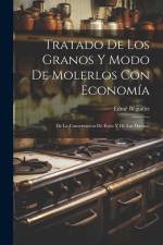 Tratado De Los Granos Y Modo De Molerlos Con Economía: De La Conservacion De Estos Y De Las Harinas af Edme Béguillet