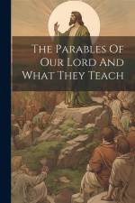 The Parables Of Our Lord And What They Teach af Anonymous