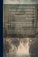 Strategies for Economic Growth--Savannah and the Savannah River Region: Field Hearing Before the Subcommittee on Economic Growth and Credit Formation af United States Congress House Commi