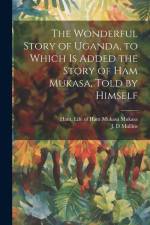 The Wonderful Story of Uganda, to Which is Added the Story of Ham Mukasa, Told by Himself af J. D. Mullins