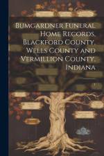 Bumgardner Funeral Home Records, Blackford County, Wells County and Vermillion County, Indiana: 1 af Anonymous