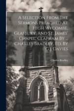 A Selection From The Sermons Preached At High Wycombe, Glasbury, And St. James' Chapel, Clapham By ... Charles Bradley, Ed. By G.j. Davies af Charles Bradley
