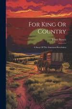 For King Or Country: A Story Of The American Revolution af James Barnes