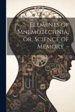 Elements of Mnemotechnia, or, Science of Memory .- af Anonymous