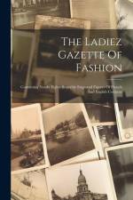 The Ladiez Gazette Of Fashion: Containing Nearly Eighty Superbly Engraved Figures Of French And English Costume af Anonymous