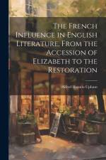 The French Influence in English Literature, From the Accession of Elizabeth to the Restoration af Alfred Horatio Upham