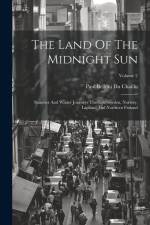 The Land Of The Midnight Sun: Summer And Winter Journeys Through Sweden, Norway, Lapland And Northern Finland; Volume 2 af Paul Belloni Du Chaillu