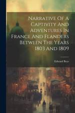 Narrative Of A Captivity And Adventures In France And Flanders Between The Years 1803 And 1809 af Edward Boys