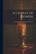 A Chaplet Of Flowers: A Scripture Text For Every Day In The Year af Anonymous