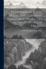 Pioneering in South Brazil. Three Years of Forest and Prairie Life in the Province of Paraná af Thomas Plantagenet Bigg-Wither
