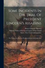 Some Incidents In The Trial Of President Lincoln's Assassins: The Controversy Between President Johnson And Judge Holt af Henry Lawrence Burnett