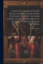 Tales of a Grandfather Being Stories Taken From Scottish History. Second Series. Humbly Inscribed to Hugh Littlejohn, Esq. In two Vols: 2 af Walter Scott