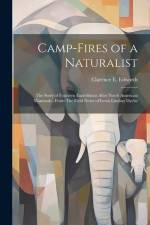 Camp-fires of a Naturalist: The Story of Fourteen Expeditions After North American Mammals: From The Field Notes of Lewis Lindsay Dyche af Clarence E. B. Edwords