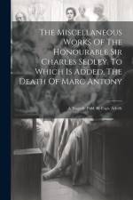 The Miscellaneous Works Of The Honourable Sir Charles Sedley. To Which Is Added, The Death Of Marc Antony: A Tragedy. Publ. By Capt. Ayloffe af Anonymous