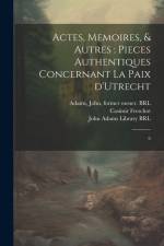 Actes, memoires, & autres: pieces authentiques concernant la Paix d'Utrecht: 6 af Casimir Freschot